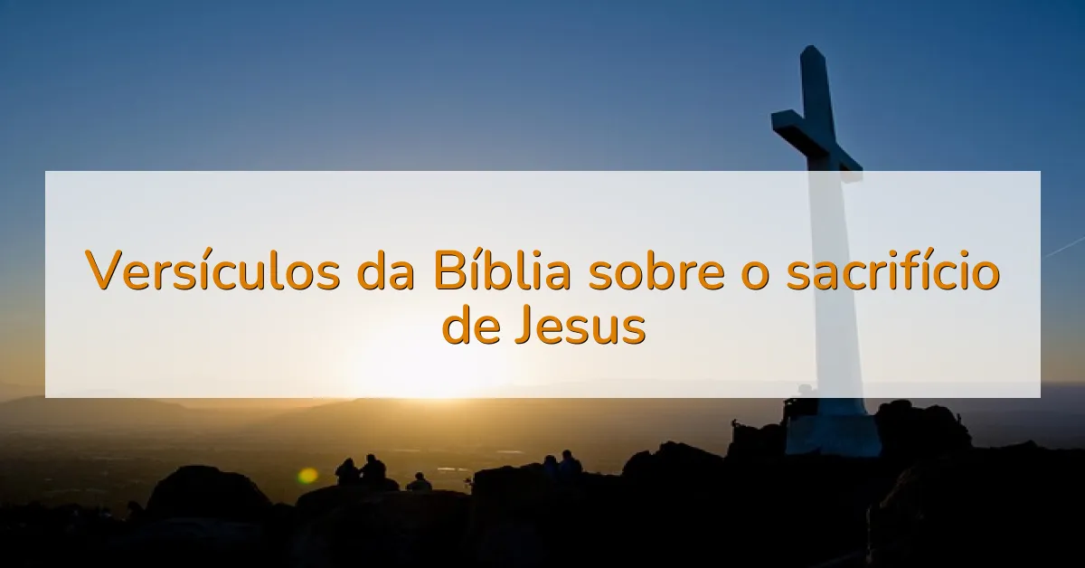 Versículos da Bíblia sobre o sacrifício de Jesus