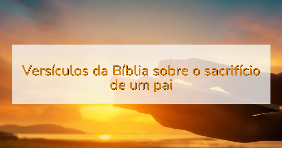 Versículos da Bíblia sobre o sacrifício de um pai