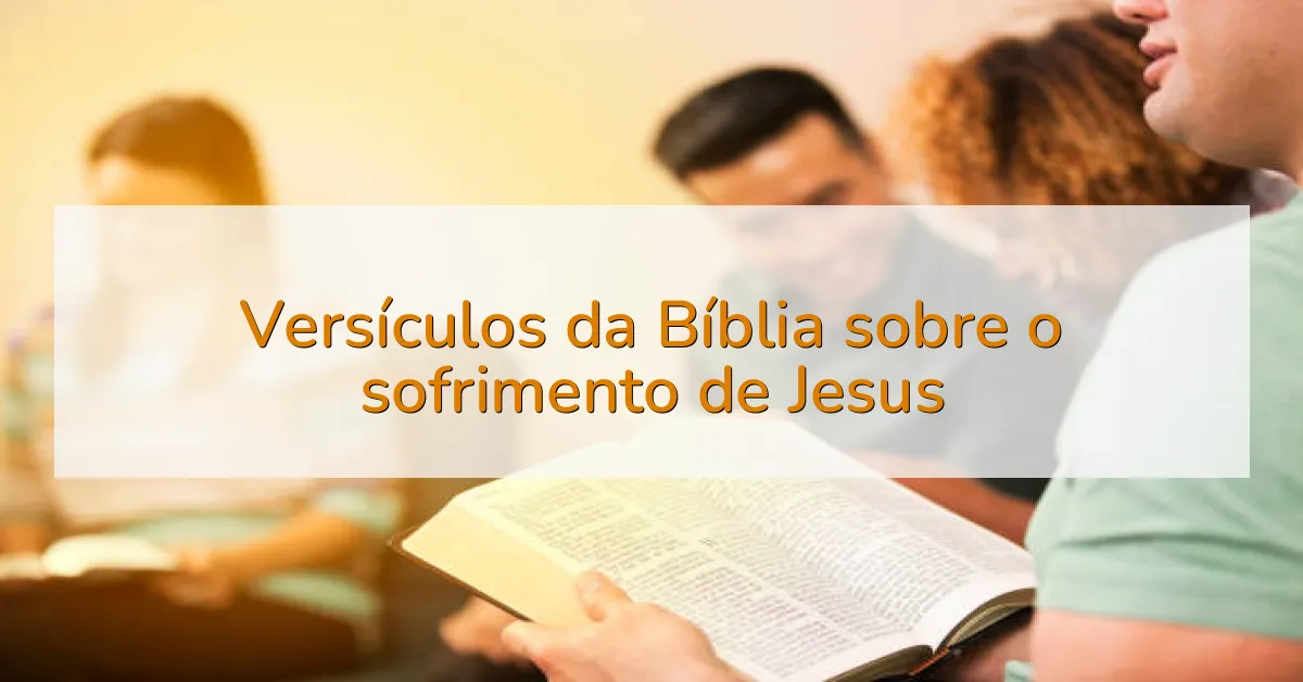 Versículos da Bíblia sobre o sofrimento de Jesus
