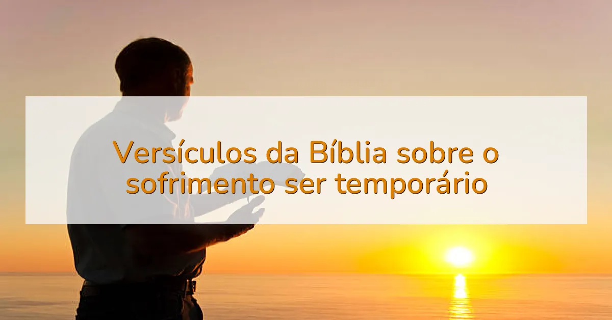 Versículos da Bíblia sobre o sofrimento ser temporário