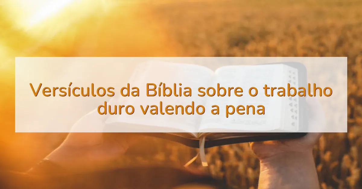 Versículos da Bíblia sobre o trabalho duro valendo a pena