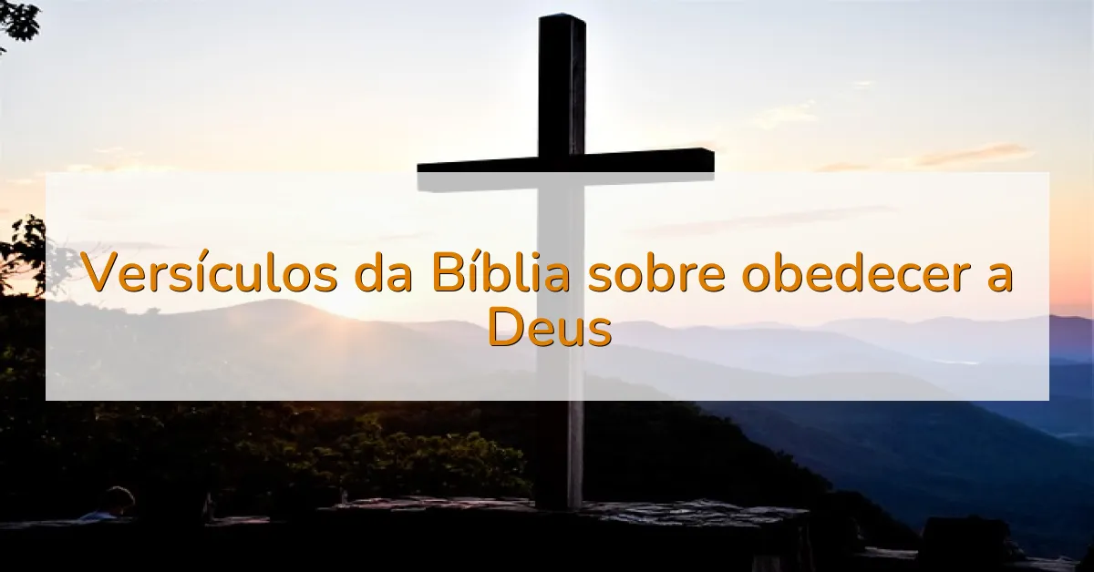Versículos da Bíblia sobre obedecer a Deus