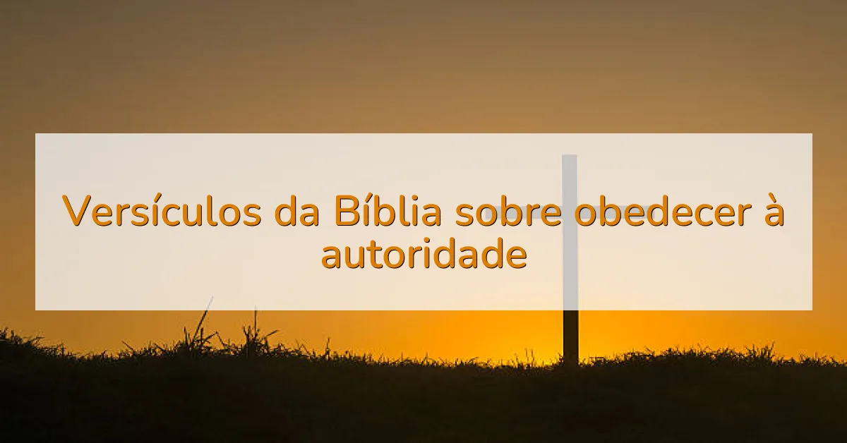 Versículos da Bíblia sobre obedecer à autoridade