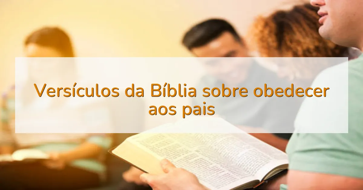 Versículos da Bíblia sobre obedecer aos pais