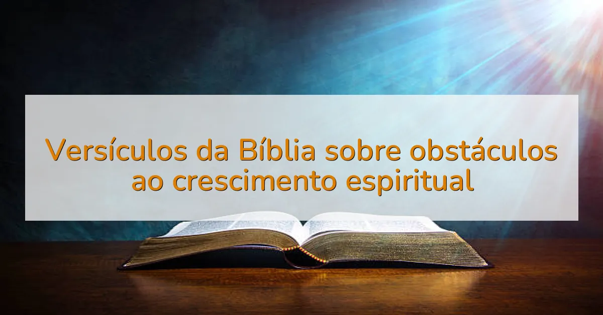 Versículos da Bíblia sobre obstáculos ao crescimento espiritual