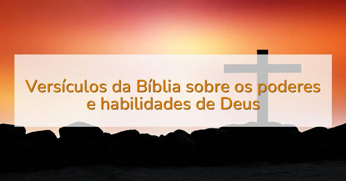 Versículos da Bíblia sobre os poderes e habilidades de Deus
