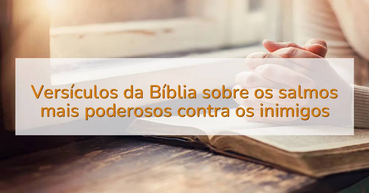 Versículos da Bíblia sobre os salmos mais poderosos contra os inimigos