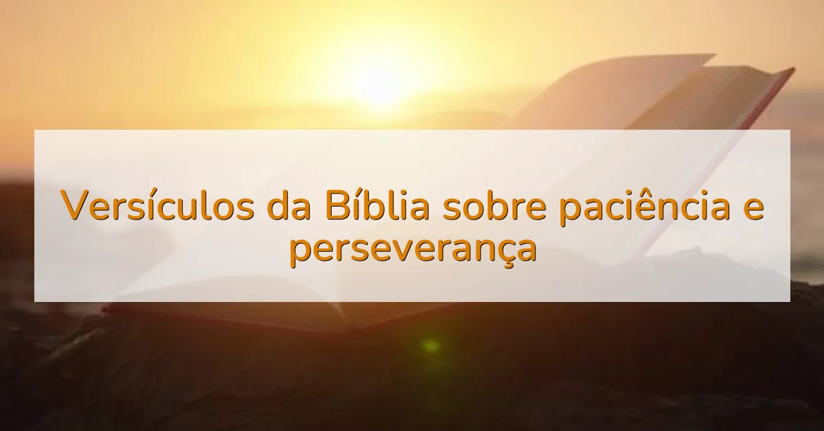 Versículos da Bíblia sobre paciência e perseverança