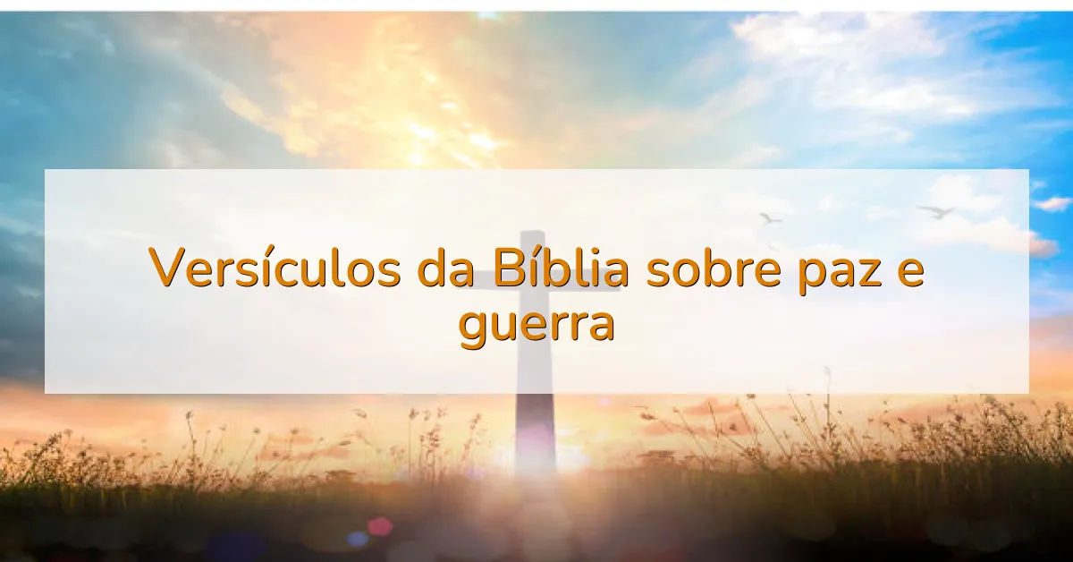 Versículos da Bíblia sobre paz e guerra