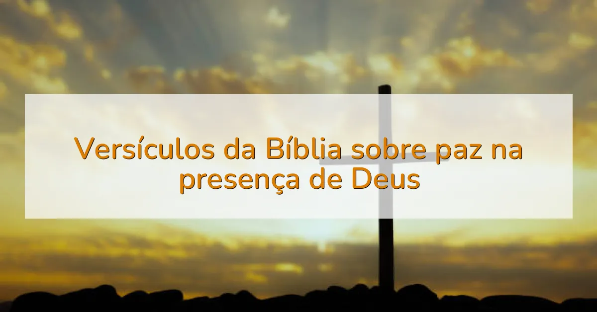 Versículos da Bíblia sobre paz na presença de Deus