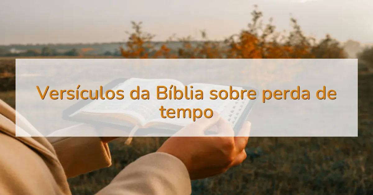 Versículos da Bíblia sobre perda de tempo