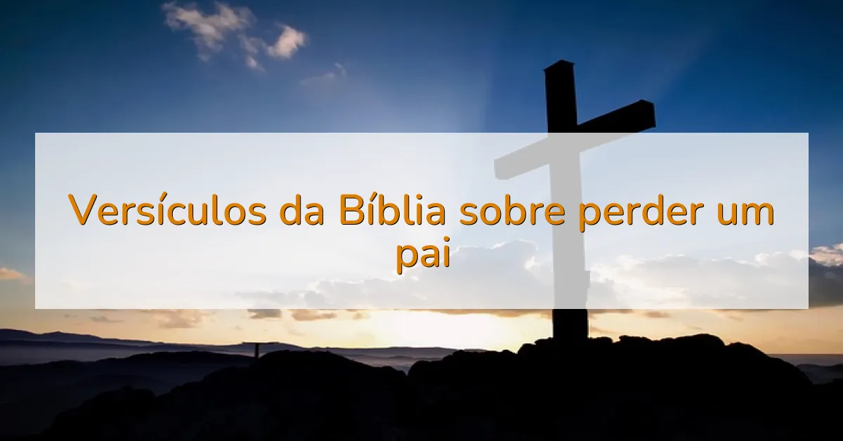 Versículos da Bíblia sobre perder um pai