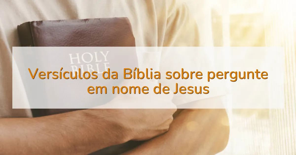 Versículos da Bíblia sobre pergunte em nome de Jesus