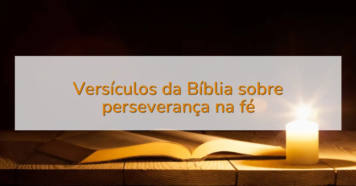 Versículos da Bíblia sobre perseverança na fé