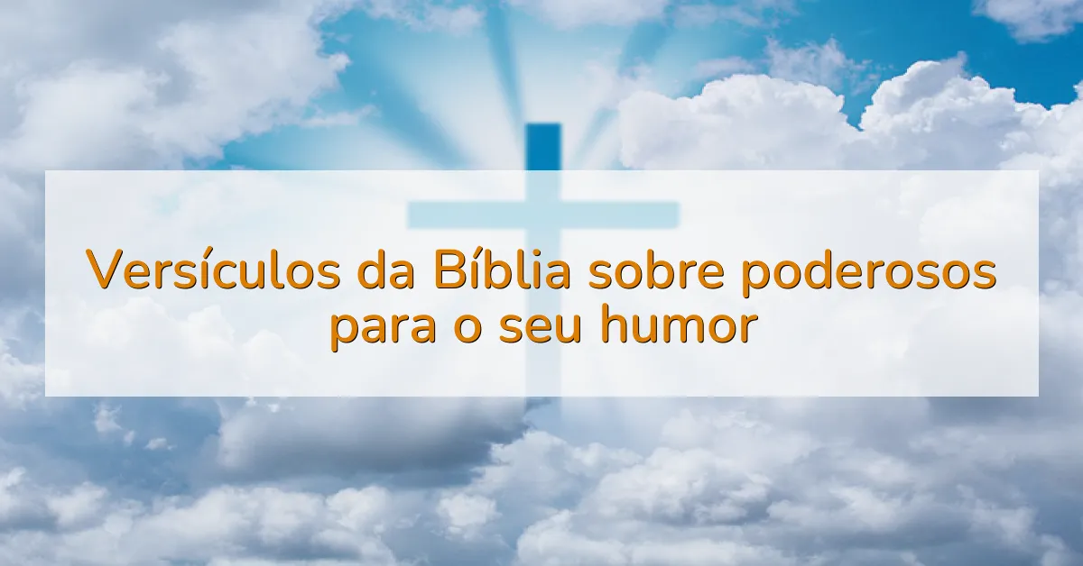 Versículos da Bíblia sobre poderosos para o seu humor