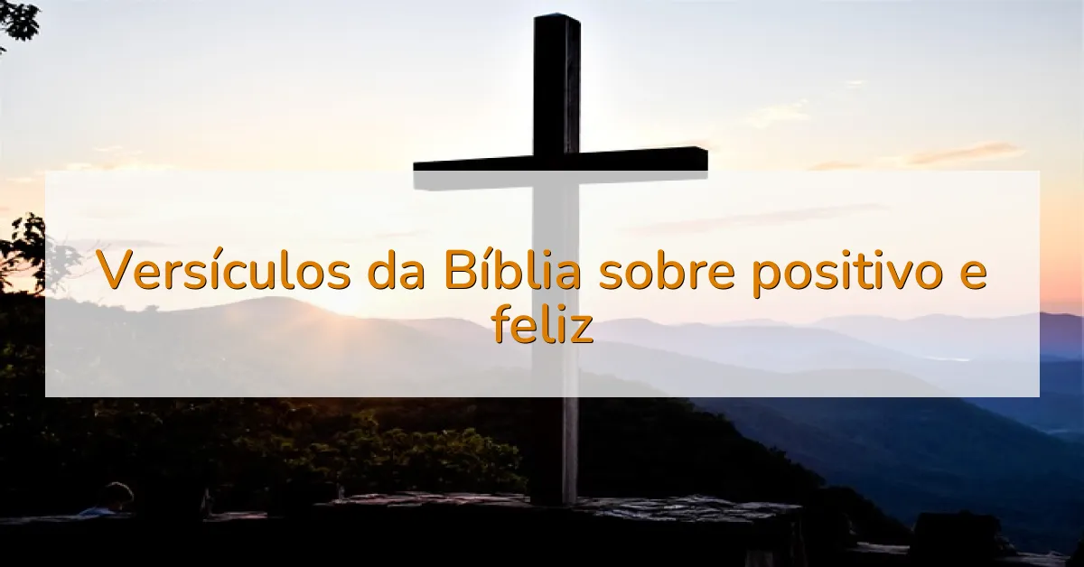 Versículos da Bíblia sobre positivo e feliz
