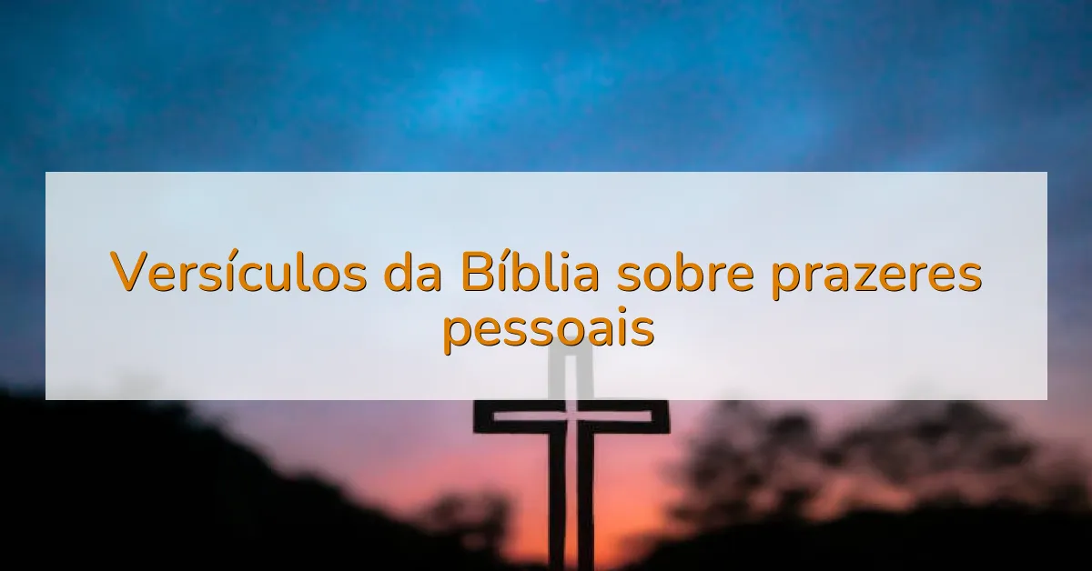 Versículos da Bíblia sobre prazeres pessoais