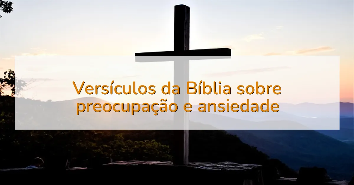 Versículos da Bíblia sobre preocupação e ansiedade