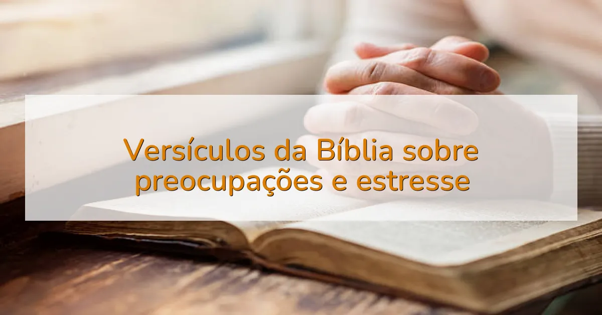 Versículos da Bíblia sobre preocupações e estresse
