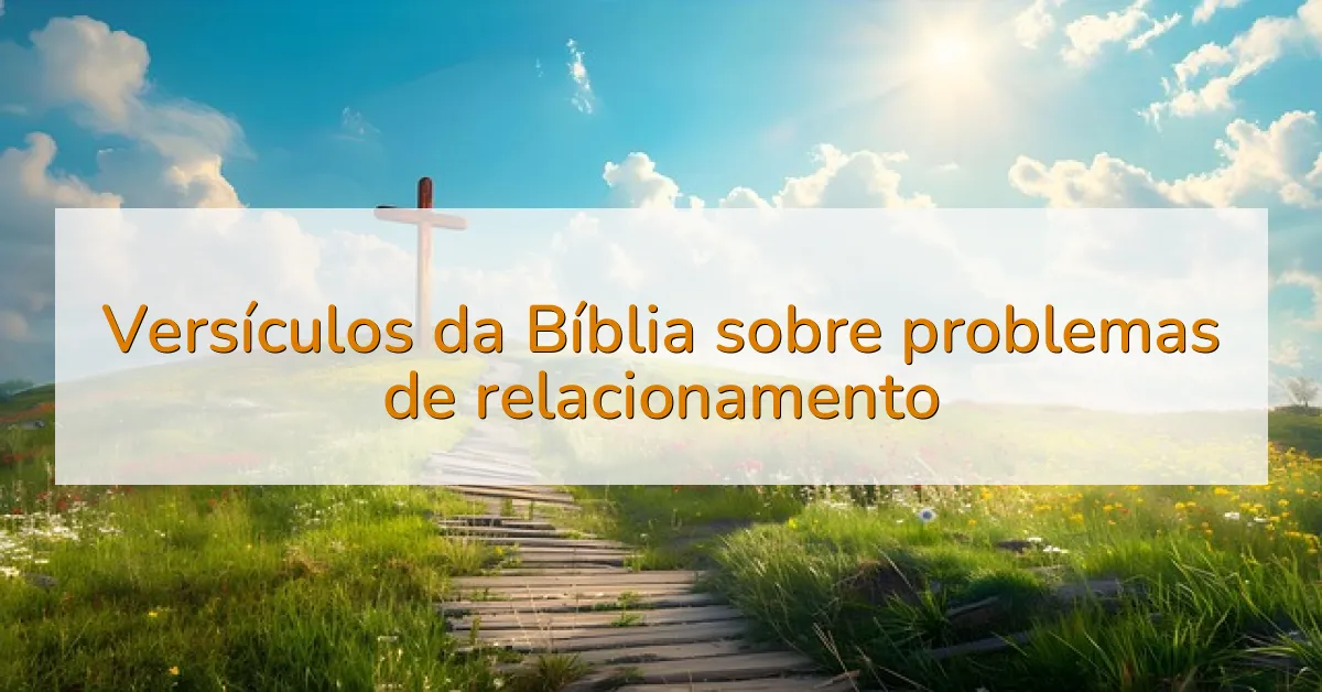 Versículos da Bíblia sobre problemas de relacionamento