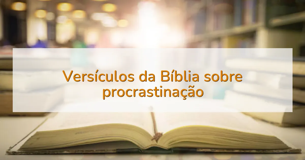 Versículos da Bíblia sobre procrastinação