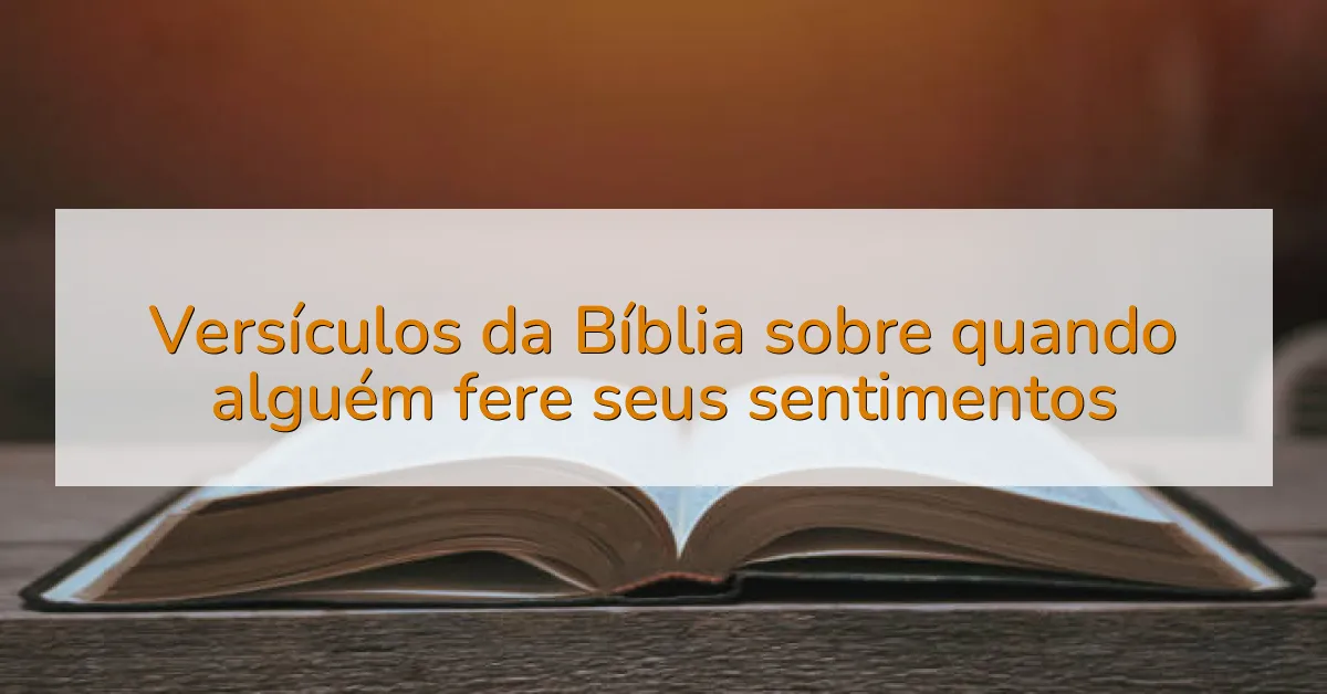 Versículos da Bíblia sobre quando alguém fere seus sentimentos