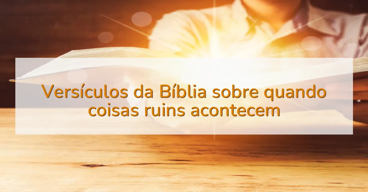 Versículos da Bíblia sobre quando coisas ruins acontecem