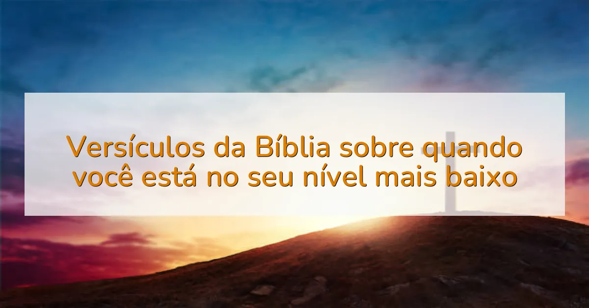 Versículos da Bíblia sobre quando você está no seu nível mais baixo