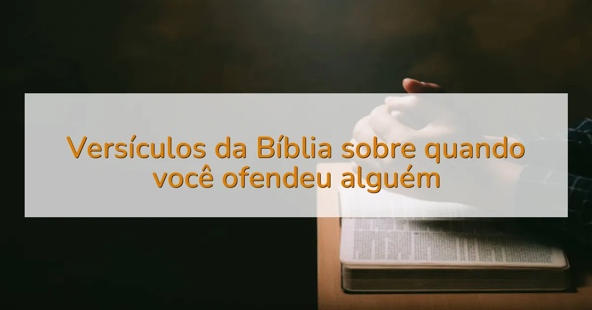 Versículos da Bíblia sobre quando você ofendeu alguém