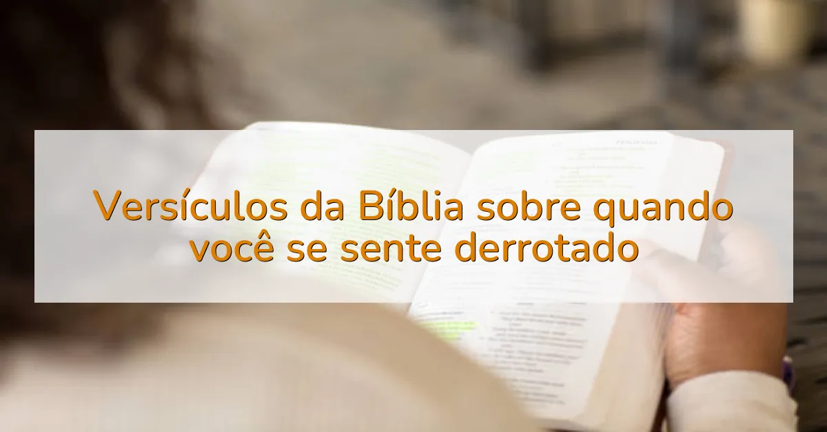 Versículos da Bíblia sobre quando você se sente derrotado