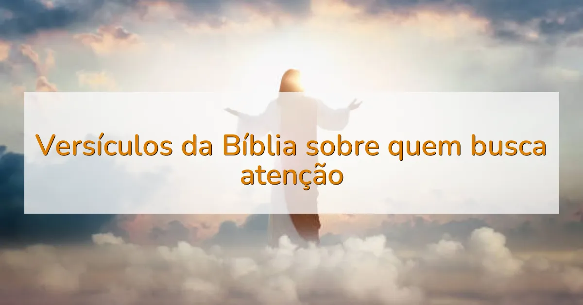 Versículos da Bíblia sobre quem busca atenção