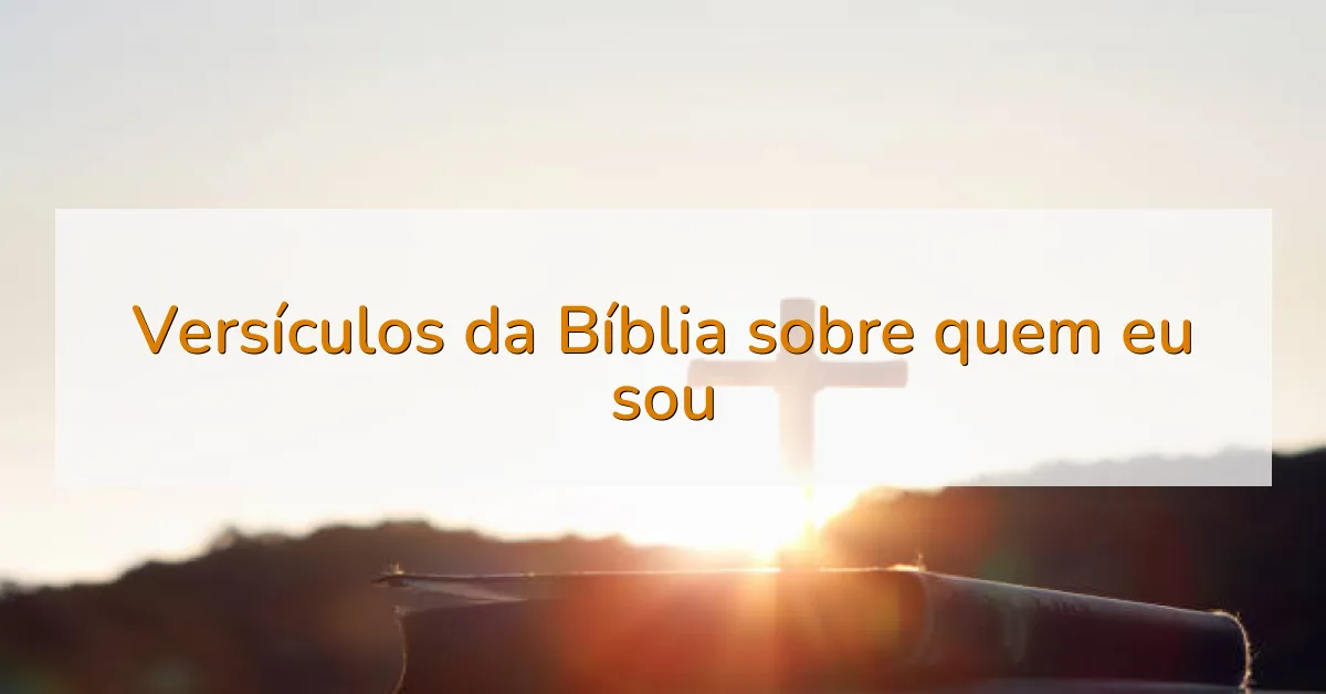 Versículos da Bíblia sobre quem eu sou