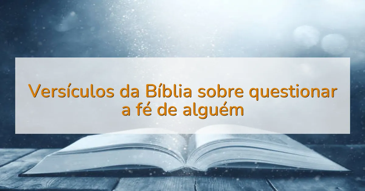Versículos da Bíblia sobre questionar a fé de alguém