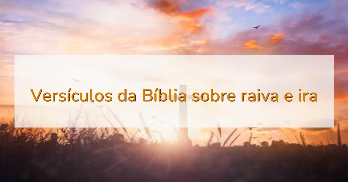 Versículos da Bíblia sobre raiva e ira