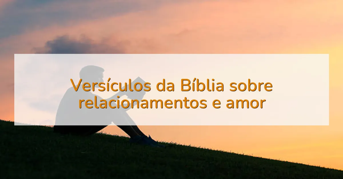 Versículos da Bíblia sobre relacionamentos e amor