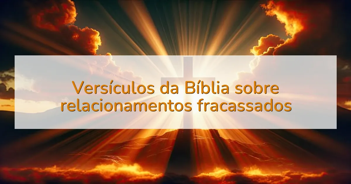Versículos da Bíblia sobre relacionamentos fracassados