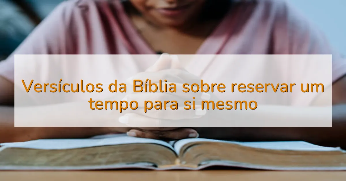 Versículos da Bíblia sobre reservar um tempo para si mesmo