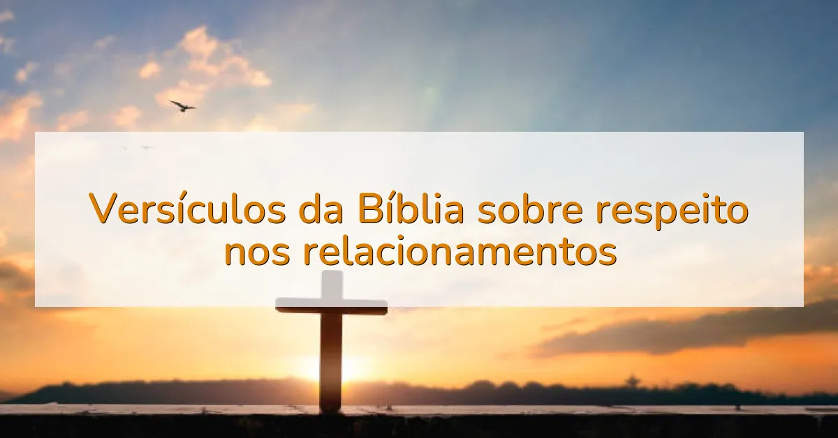 Versículos da Bíblia sobre respeito nos relacionamentos