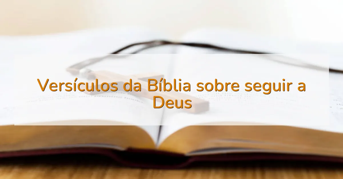 Versículos da Bíblia sobre seguir a Deus