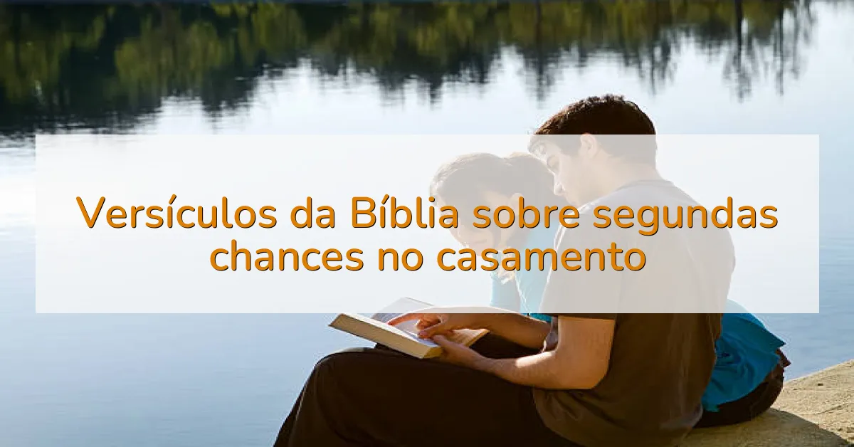 Versículos da Bíblia sobre segundas chances no casamento