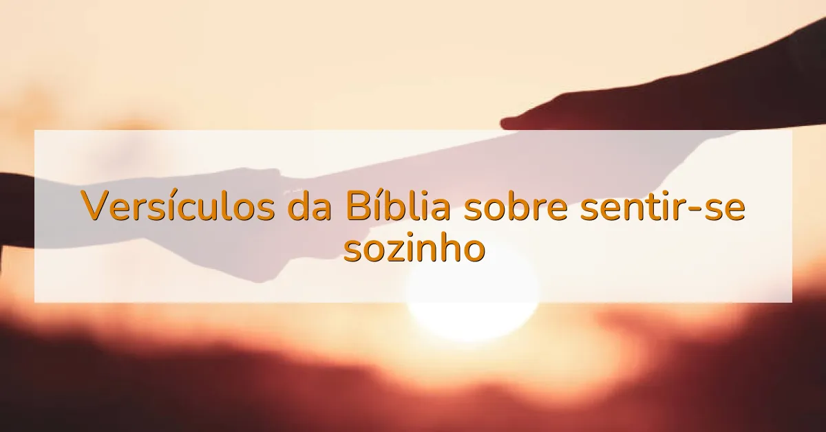 Versículos da Bíblia sobre sentir-se sozinho