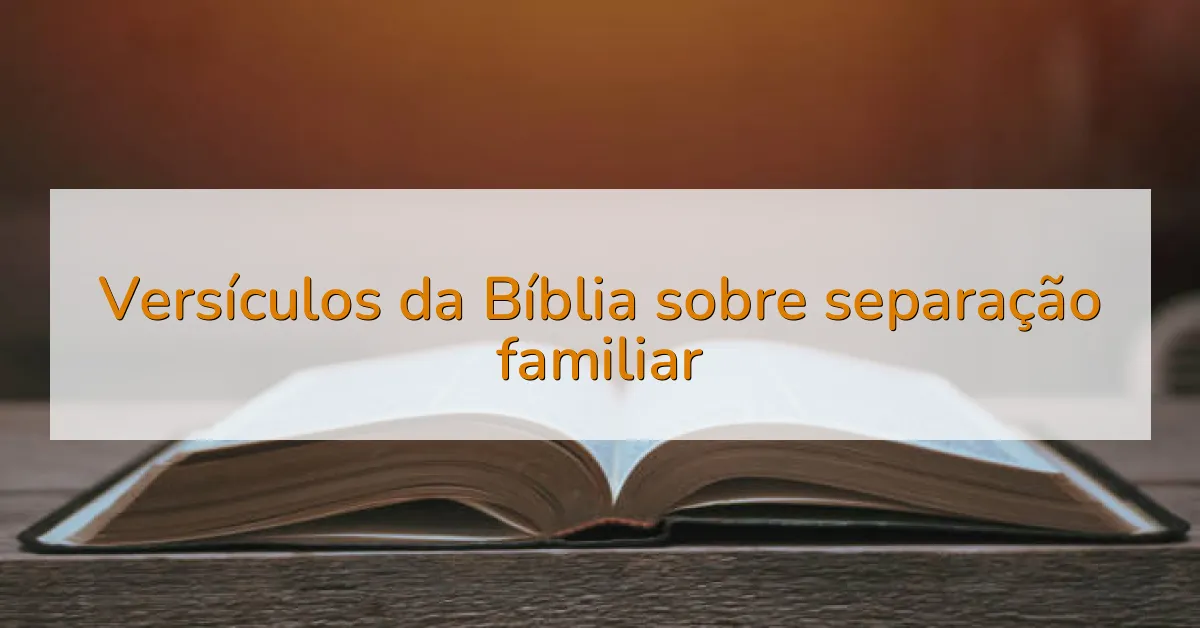 Versículos da Bíblia sobre separação familiar