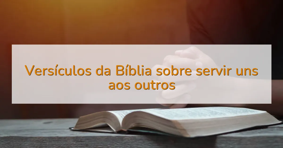 Versículos da Bíblia sobre servir uns aos outros