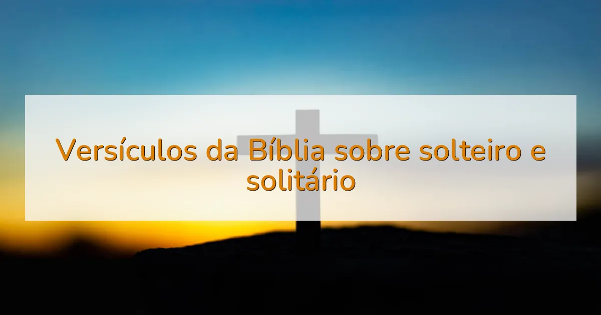 Versículos da Bíblia sobre solteiro e solitário