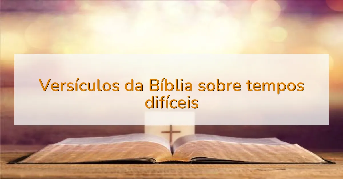Versículos da Bíblia sobre tempos difíceis