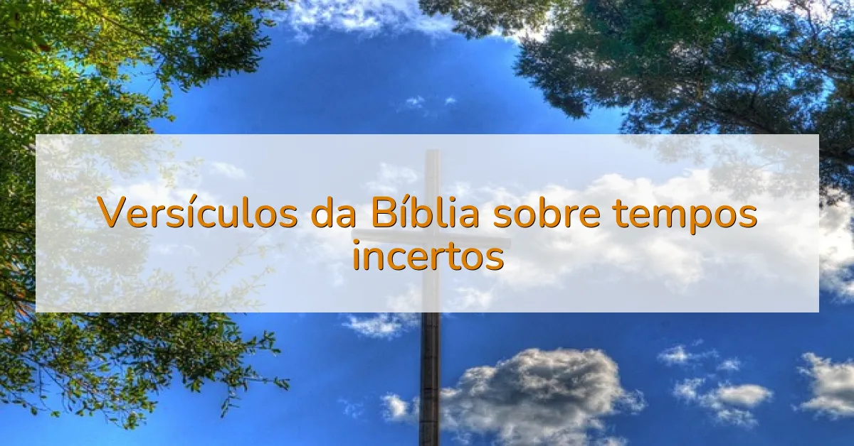 Versículos da Bíblia sobre tempos incertos