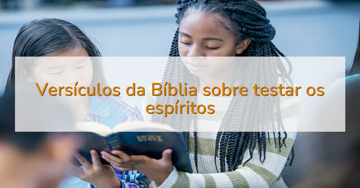 Versículos da Bíblia sobre testar os espíritos