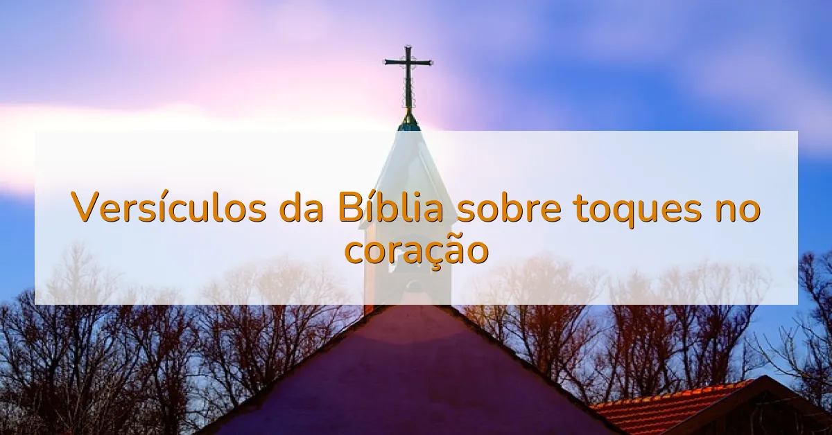 Versículos da Bíblia sobre toques no coração
