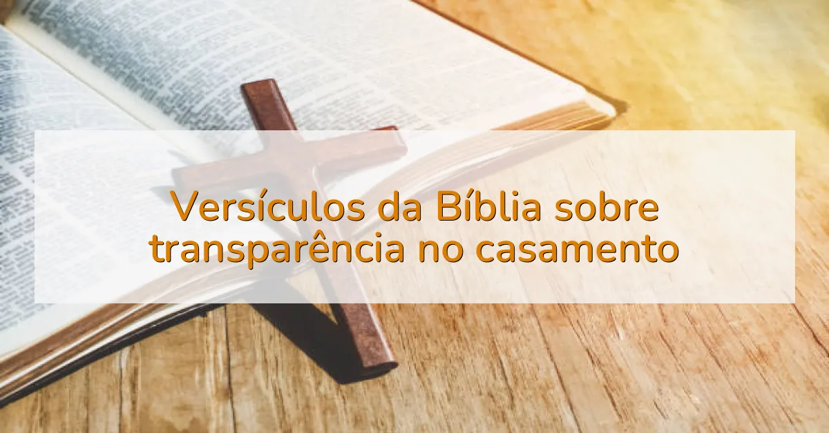 Versículos da Bíblia sobre transparência no casamento