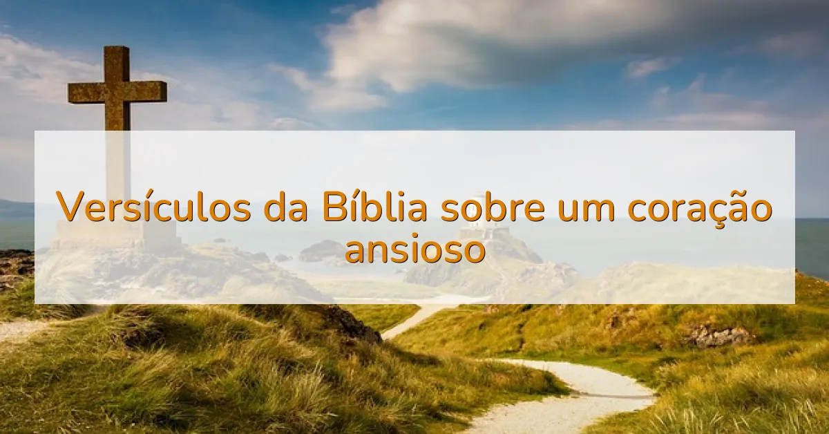 Versículos da Bíblia sobre um coração ansioso